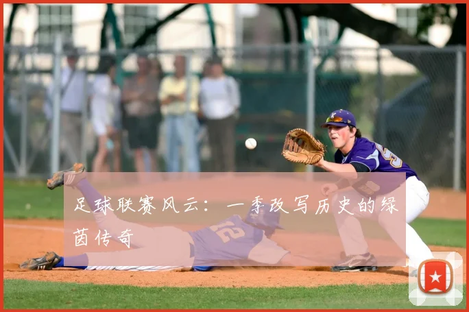 足球联赛风云：一季改写历史的绿茵传奇