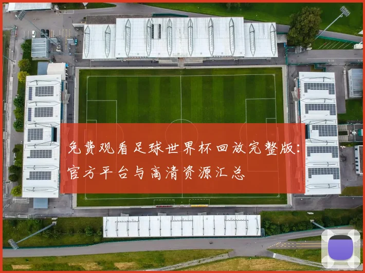免费观看足球世界杯回放完整版:官方平台与高清资源汇总